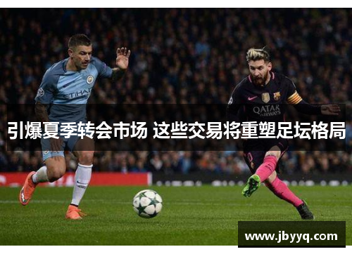 引爆夏季转会市场 这些交易将重塑足坛格局
